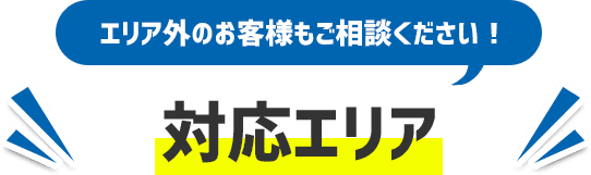 「エリア外のお客様のご相談ください！」対応エリア